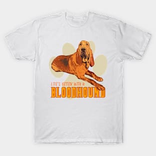 Life's Better with a Bloodhound! Especially for Bloodhound Dog Lovers! T-Shirt